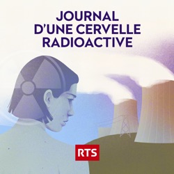 Journal d'une cervelle radioactive ‐ RTS