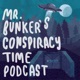Mr. Bunker's Conspiracy Time Podcast