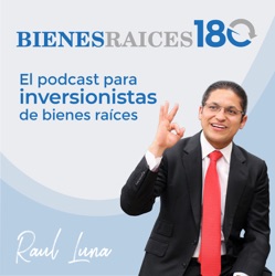 Bienes Raices 180 - El podcast para inversionistas de bienes raices con Raul Luna