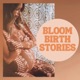 Bloom Birth Stories
