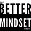 The Better Mindset Show - Improve your mind to improve your life - M Salek