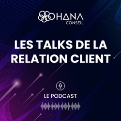 Les Talks de la Relation Client : Le Podcast by Ohana Conseil