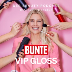 BUNTE VIP GLOSS - Der Beauty Podcast