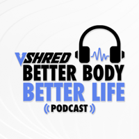V SHRED: Better Body Better Life. podcast