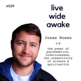 #039 Jonas Rosen: on the power of psychedelics, consciousness, the connectivity of science & spirituality