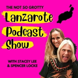 The not so grotty Lanzarote podcast show