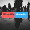 What We Gone Do artwork