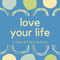 Love Your Life + Law of Attraction