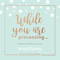 While You Are Processing