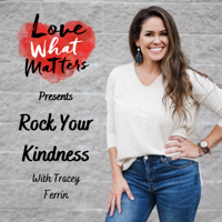 Rock Your Kindness with Tracey Ferrin Presented By: Love What Matters podcast
