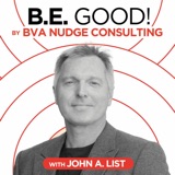 B.E. GOOD! Podcast By BVA Nudge Consulting - John List: The Voltage Effect