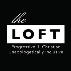 The Loft LA - Progressive Christianity in Podcast Form