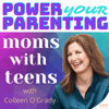 Power Your Parenting: Moms With Teens - Colleen O'Grady LPC, LMFT, author, speaker & C-Suite Radio