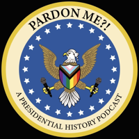 Pardon Me?! A Presidential History Podcast podcast