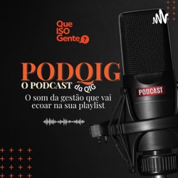 PODQIG! O Podcast da Que ISO Gente.
O som da gestão que vai ecoar na sua playlist.