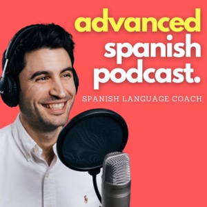 Advanced Spanish Podcast - Español Avanzado