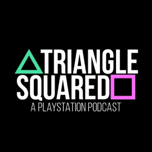 Triangle Squared: A Playstation Podcast