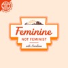 Feminine Not Feminist Podcast