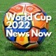 World Cup 2022 News Now