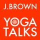 J. Brown Yoga Talks