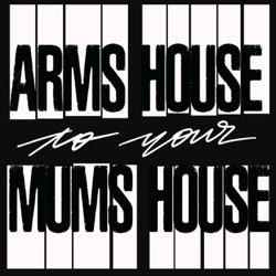 Arms House to your Mum's House