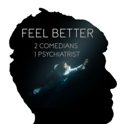 Feel Better: 2 Comedians 1 Psychiatrist