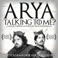 Arya Talking To Me? - A Game of Thrones Podcast podcast