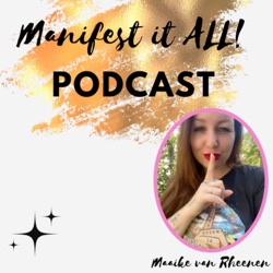 Manifest it ALL! - Maaike van Rheenen Podcast
