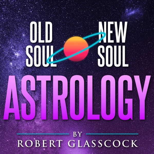 Old Soul | New Soul Astrology with Robert Glasscock