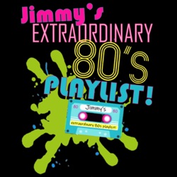 Jimmy’s Extraordinary 80's Playlist!