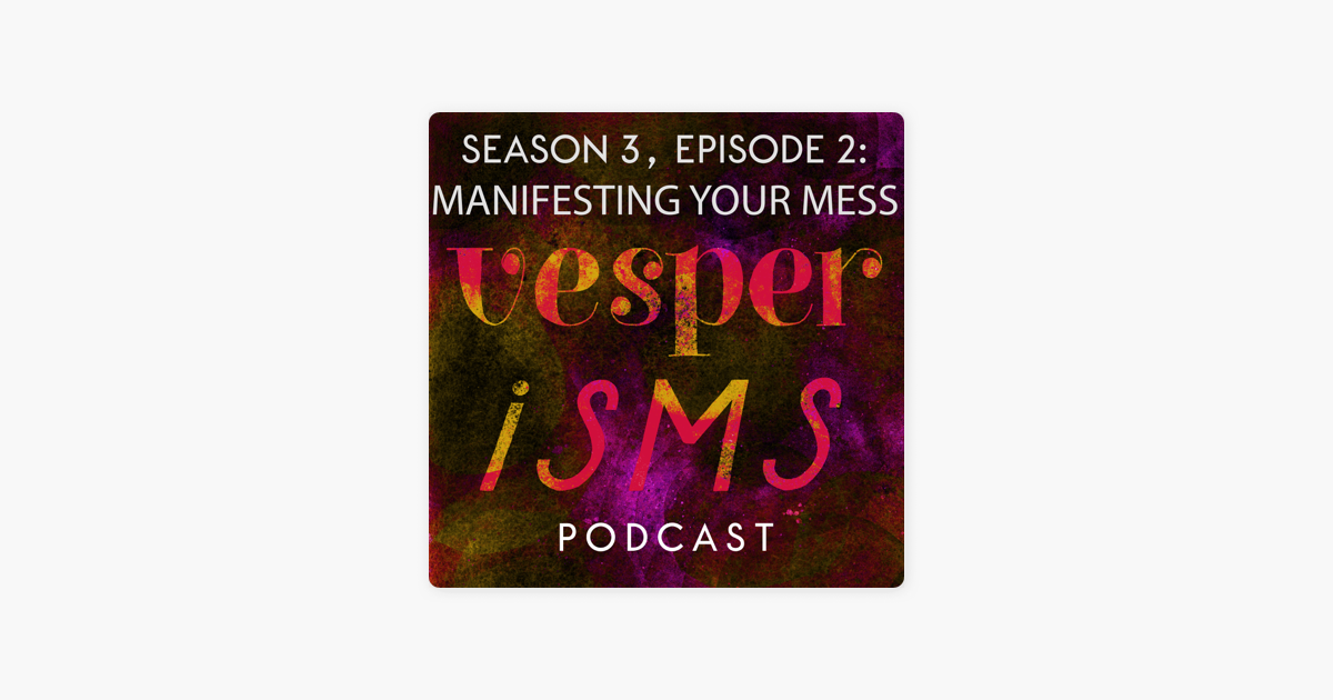 ‎VESPERISMS: The Art of Thinking for Yourself: Vesperisms S3E2: Manifesting Your Mess on Apple Podcasts