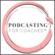 Podcasting for Coaches™