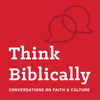 Think Biblically: Conversations on Faith & Culture - Talbot School of Theology at Biola University / Sean McDowell & Scott Rae