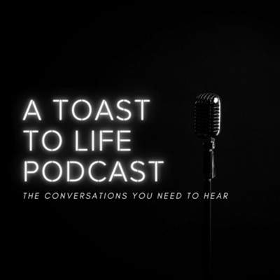 A Toast To Life Podcast:A Toast To Life Podcast