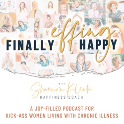 Finally Effing Happy™ - A podcast for kick-ass women living with chronic illness.