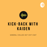 KICK-BACK WITH KAIDEN podcast