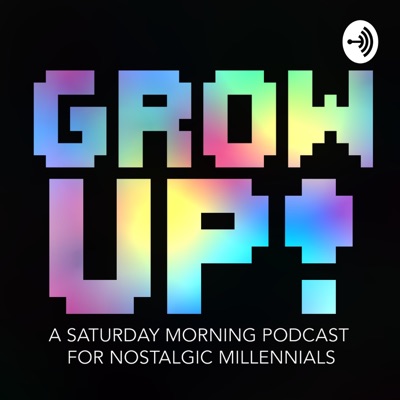 Grow Up! A Saturday Morning Podcast Grow Up! A Saturday Morning Podcast