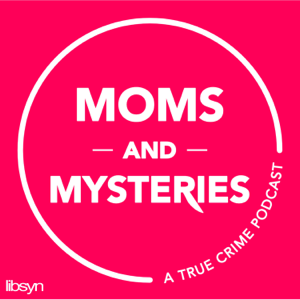Moms and Mysteries: A True Crime Podcast podcast