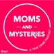 Moms and Mysteries: A True Crime Podcast