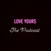 Love Yours The Podcast artwork