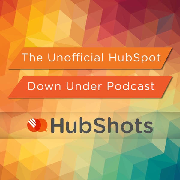 HubShots The Unofficial Down Under HubSpot Podcast HubShots The Unofficial Down Under HubSpot Podcast
