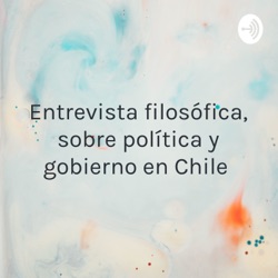 Entrevista sobre la política y gobierno actual en Chile (Filosofía)