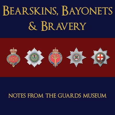 Bearskins, Bayonets and Bravery - Notes from The Guards Museum Bearskins, Bayonets and Bravery - Notes from The Guards Museum