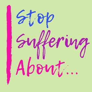 Stop Suffering About
