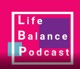 The Life Balance Podcast