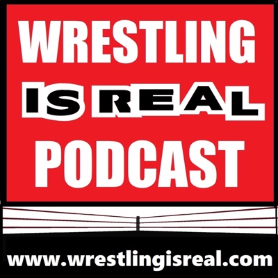 Wrestling Is Real Wrestling Podcast Wrestling Is Real Wrestling Podcast