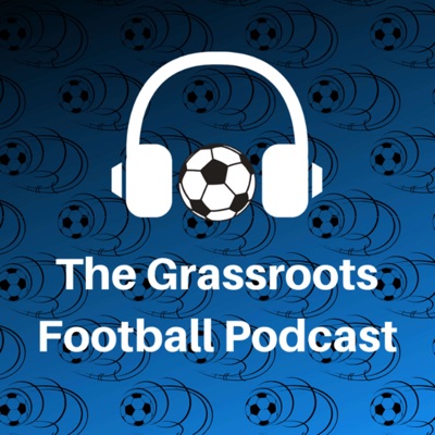 The Grassroots Football Podcast The Grassroots Football Podcast