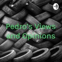 Pedro’s Views and Opinions podcast