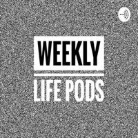 Weekly Life Pods podcast