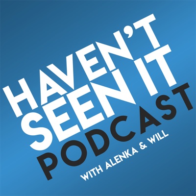 Haven't Seen It Podcast Haven't Seen It Podcast
